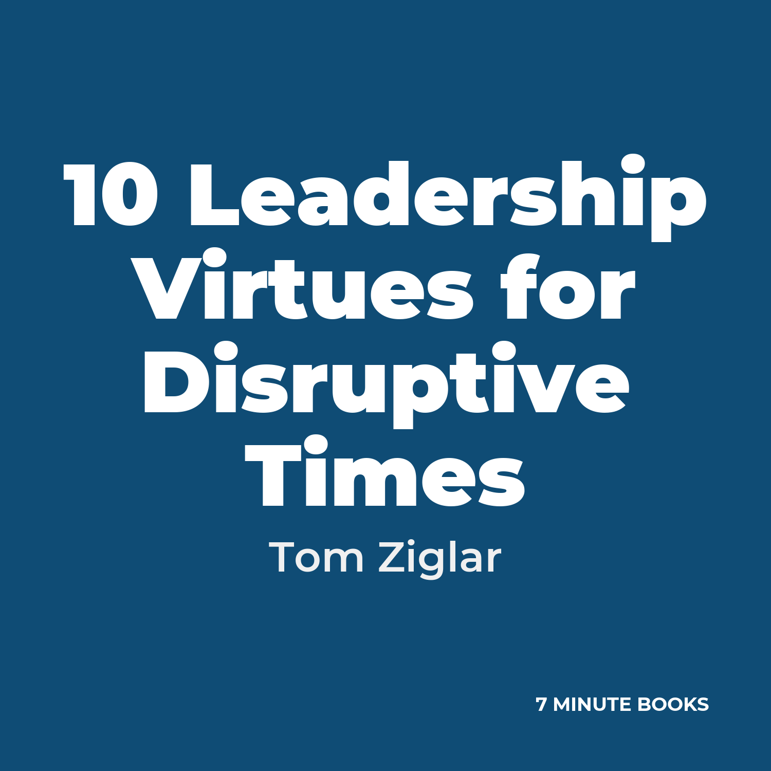 10 Leadership Virtues for Disruptive Times — by Tom Ziglar