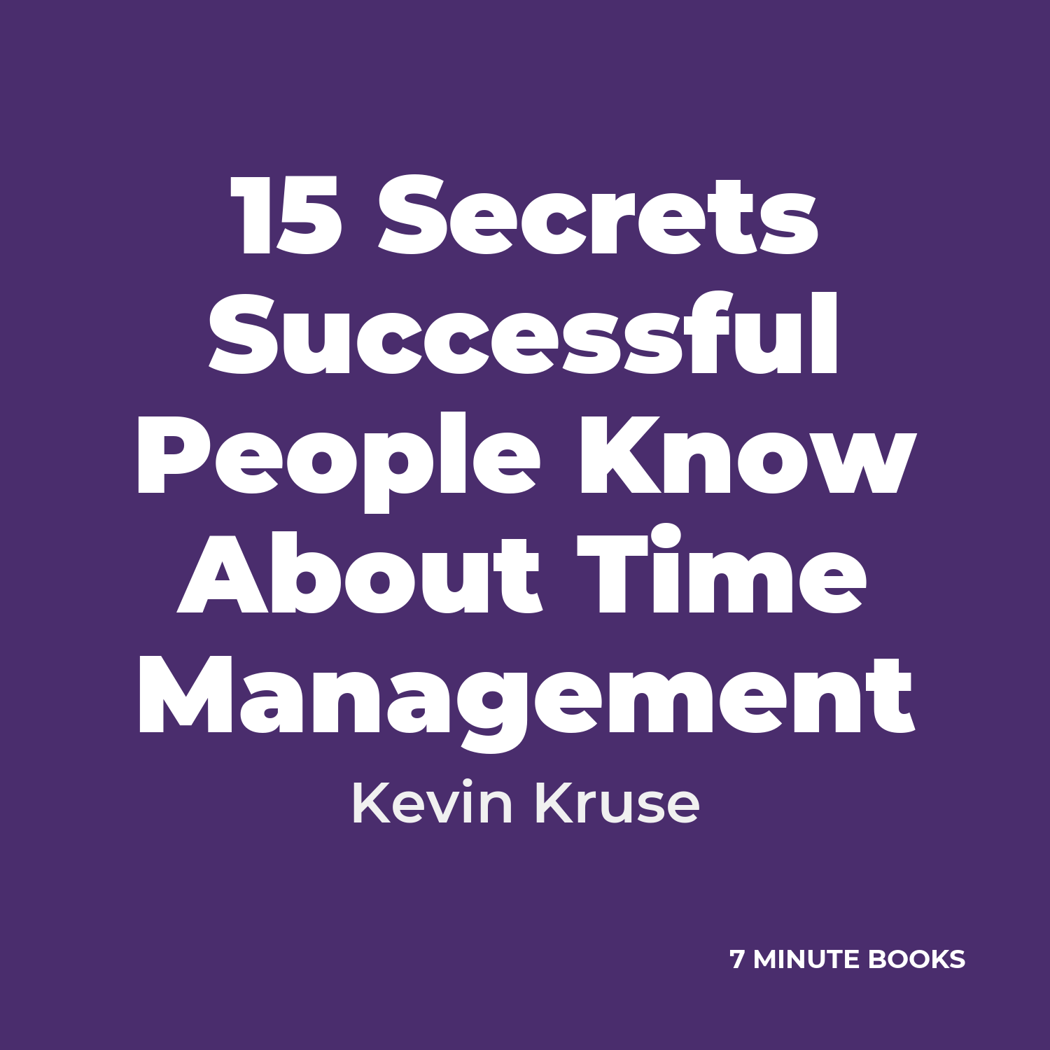 15 Secrets Successful People Know About Time Management — by Kevin Kruse