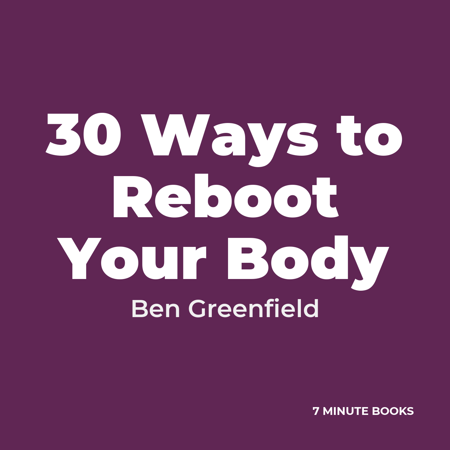 30 Ways to Reboot Your Body — by Ben Greenfield