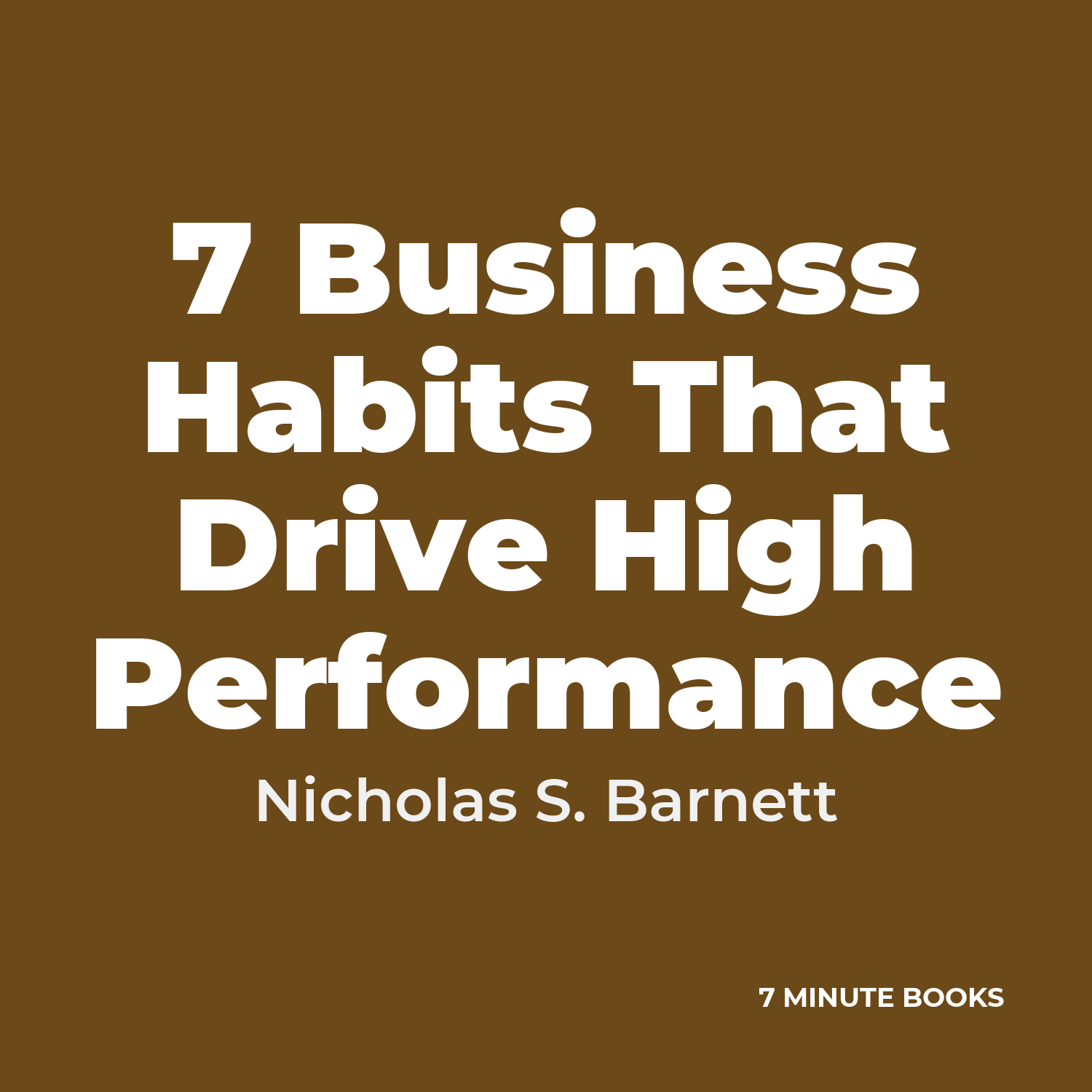 7 Business Habits That Drive High Performance — by Nicholas S. Barnett