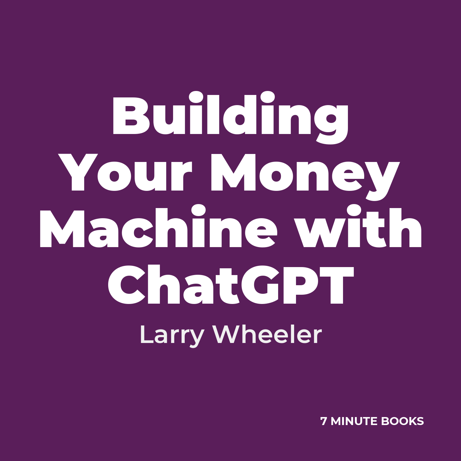 Building Your Money Machine with ChatGPT — by Larry Wheeler
