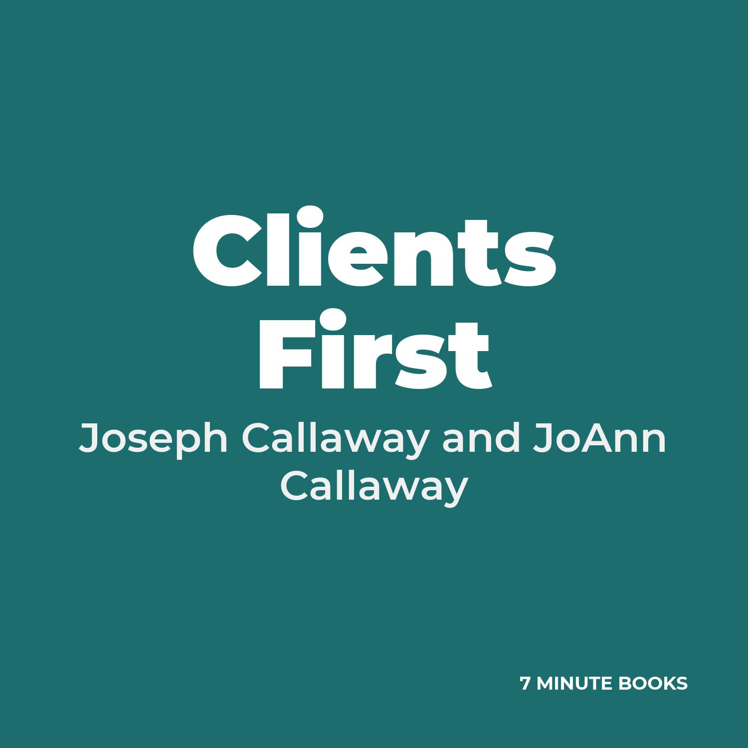 Clients First — by Joseph Callaway and JoAnn Callaway