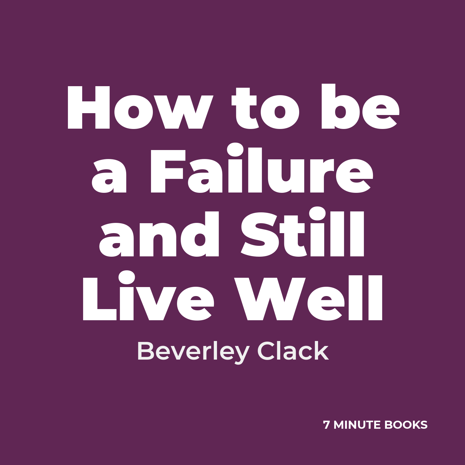 How to be a Failure and Still Live Well — by Beverley Clack