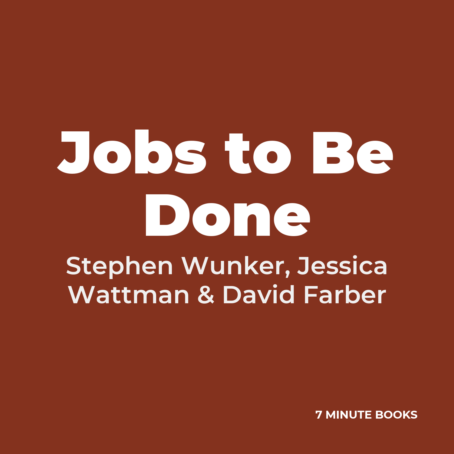 Jobs to Be Done — by Stephen Wunker, Jessica Wattman & David Farber