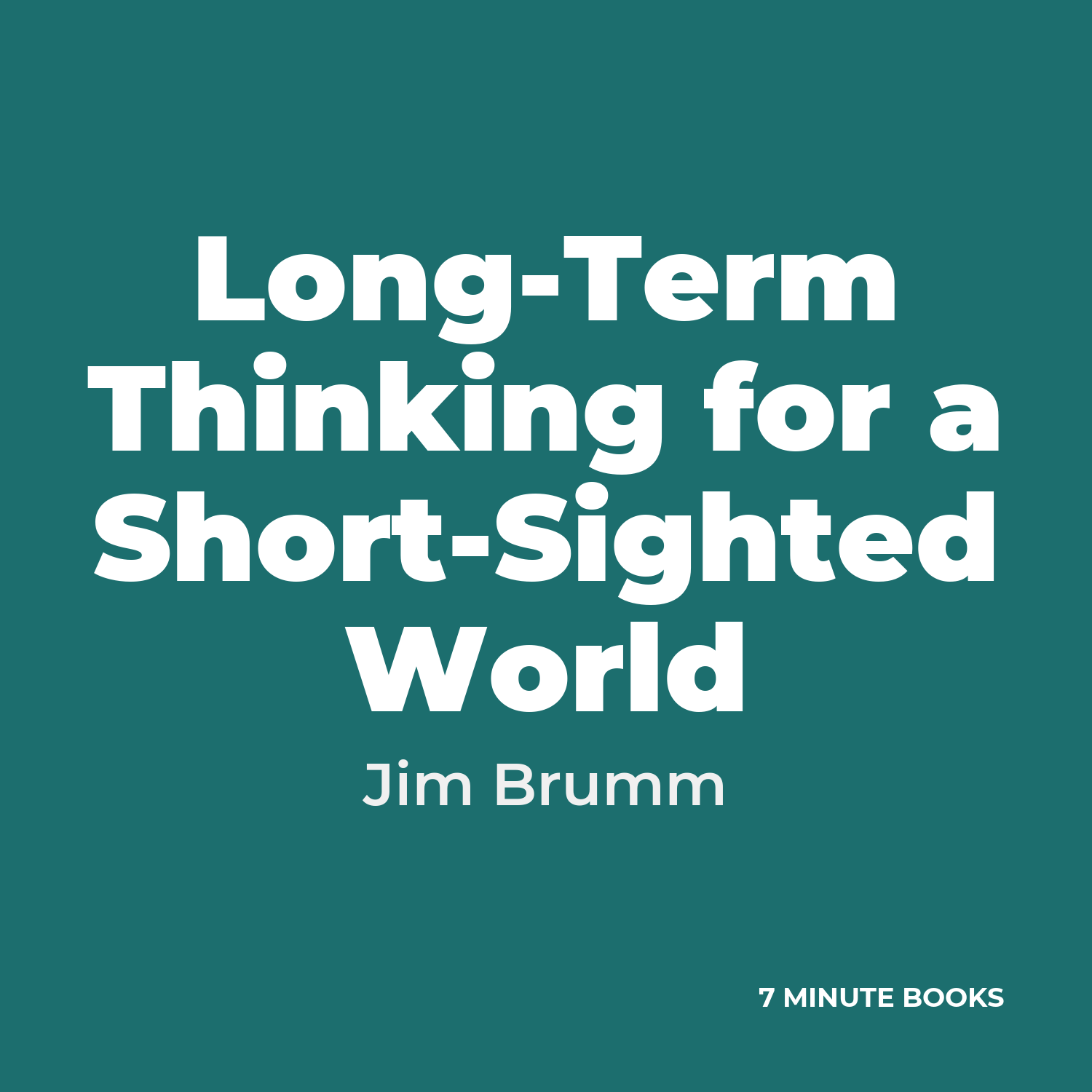 Long-Term Thinking for a Short-Sighted World — by Jim Brumm
