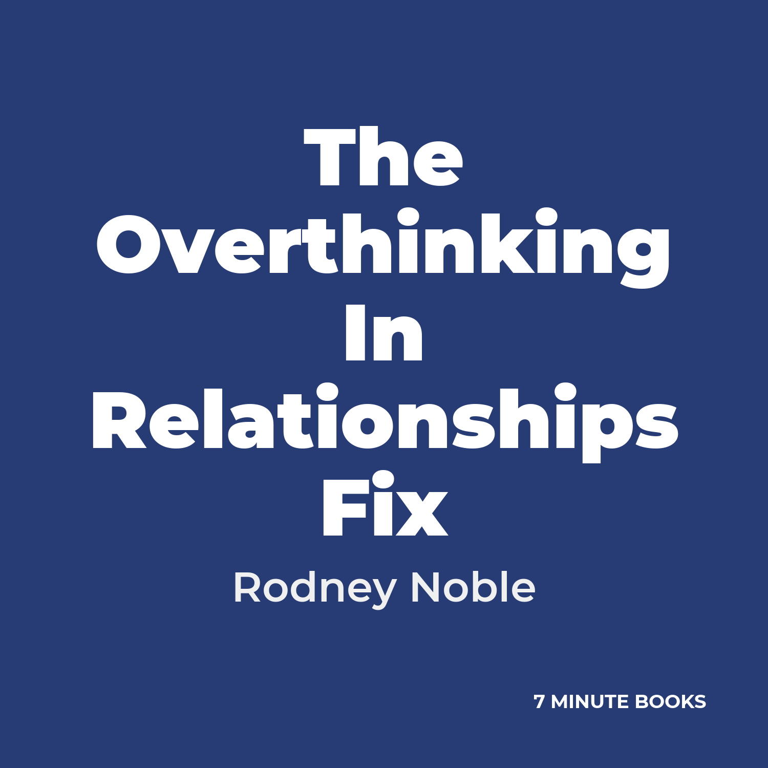 The Overthinking In Relationships Fix — by Rodney Noble