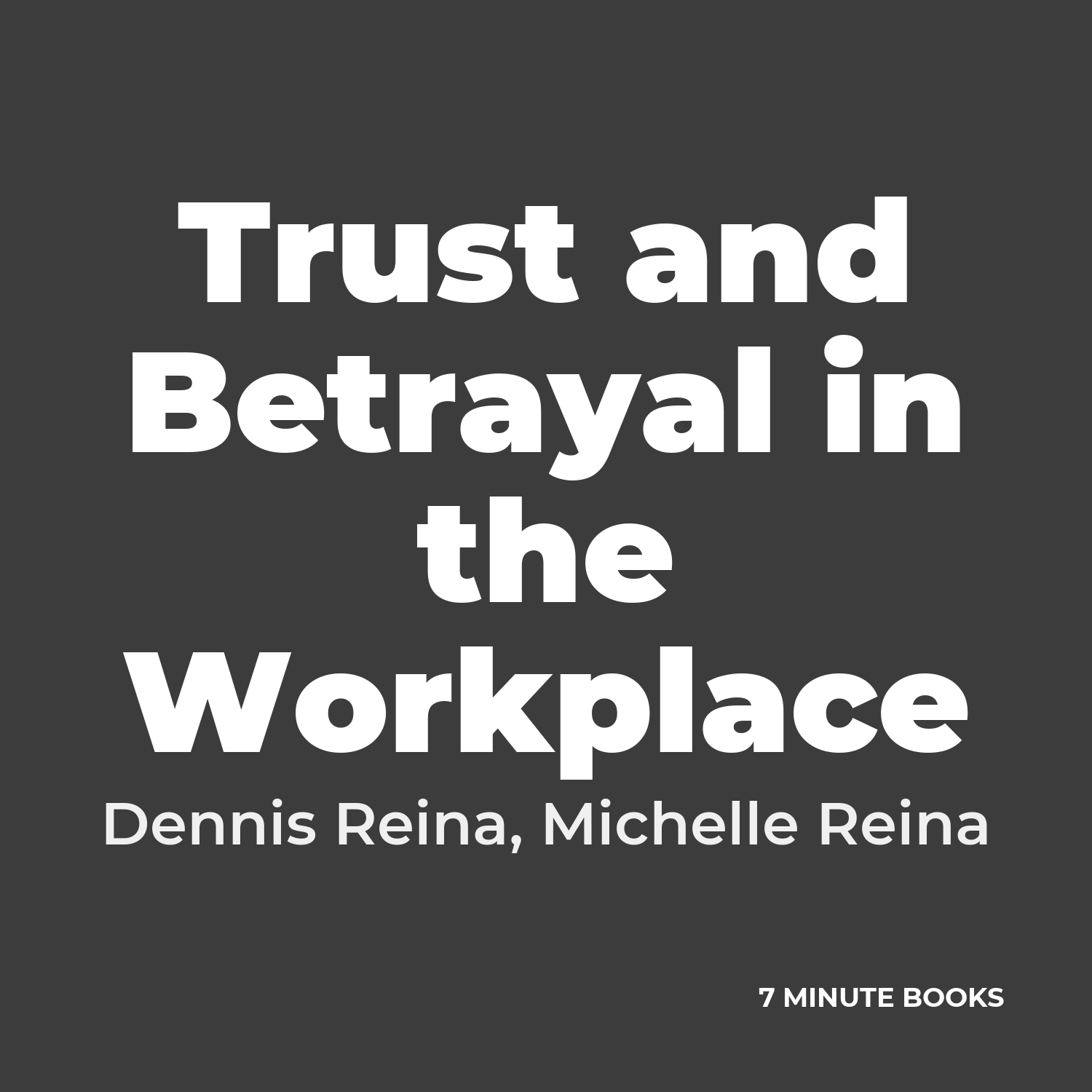 Trust and Betrayal in the Workplace — by Dennis Reina, Michelle Reina