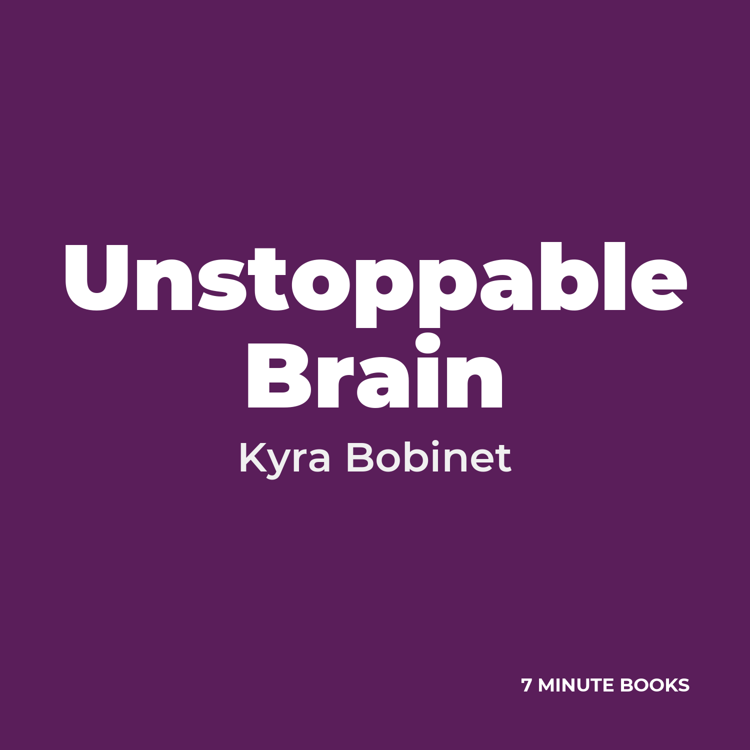 Unstoppable Brain — by Kyra Bobinet