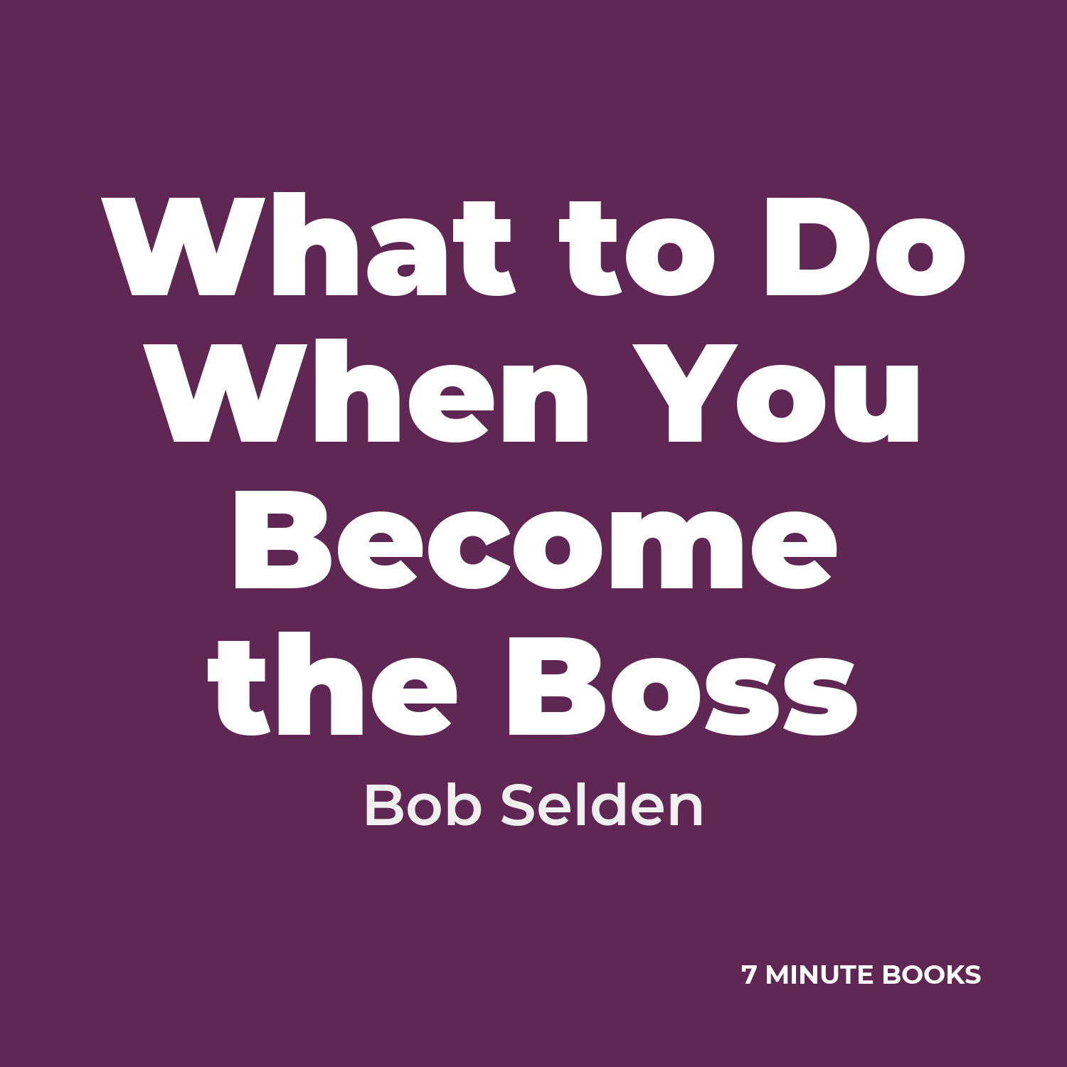 What to Do When You Become the Boss — by Bob Selden