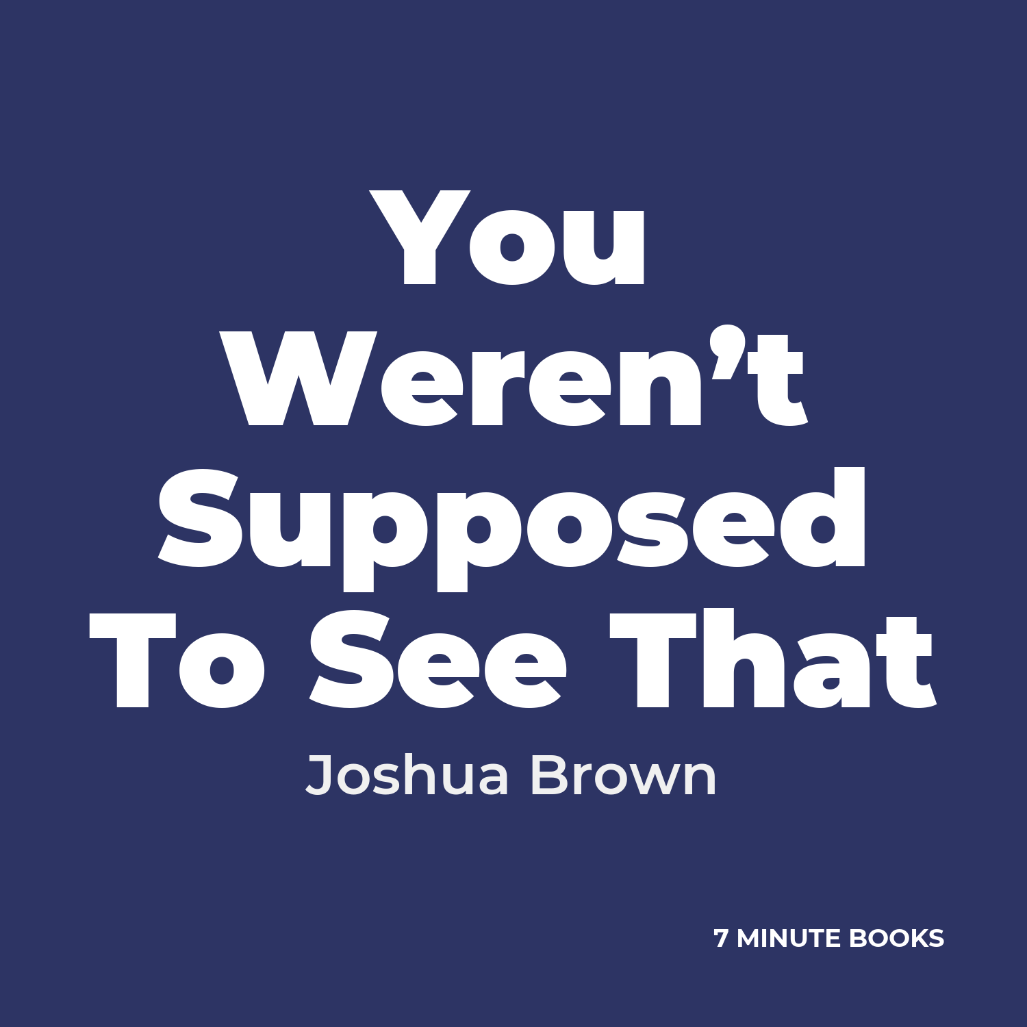 You Weren’t Supposed To See That — by Joshua Brown