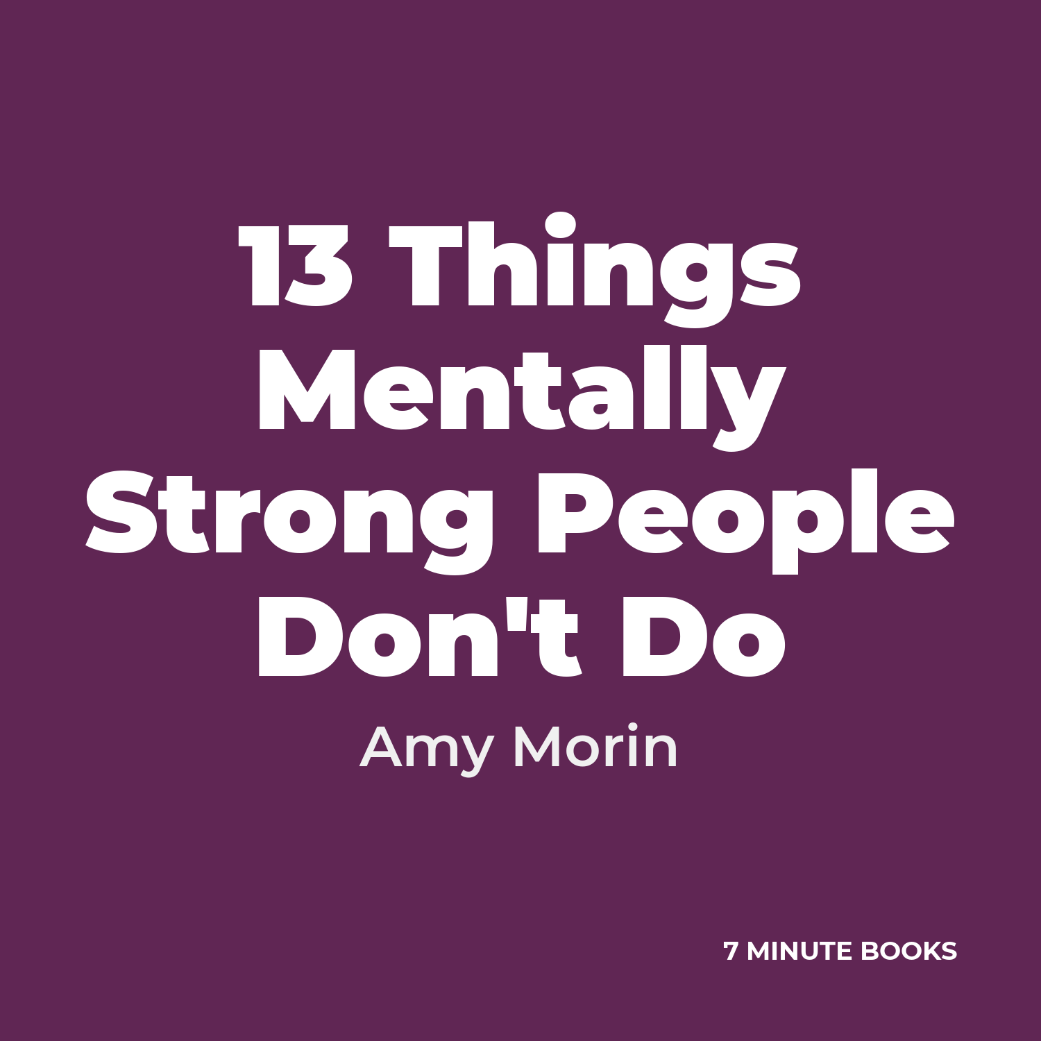 13 Things Mentally Strong People Don’t Do — by Amy Morin