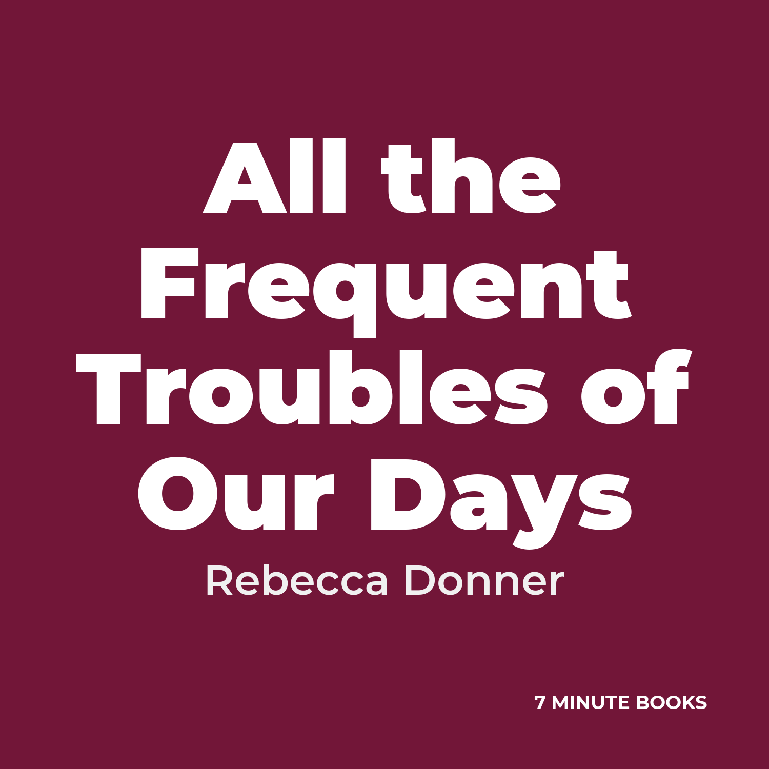 All the Frequent Troubles of Our Days — by Rebecca Donner