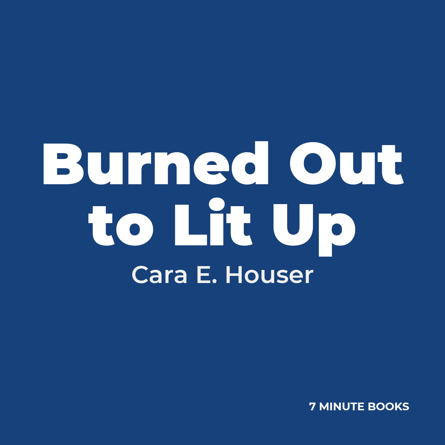 Burned Out to Lit Up — by Cara E. Houser