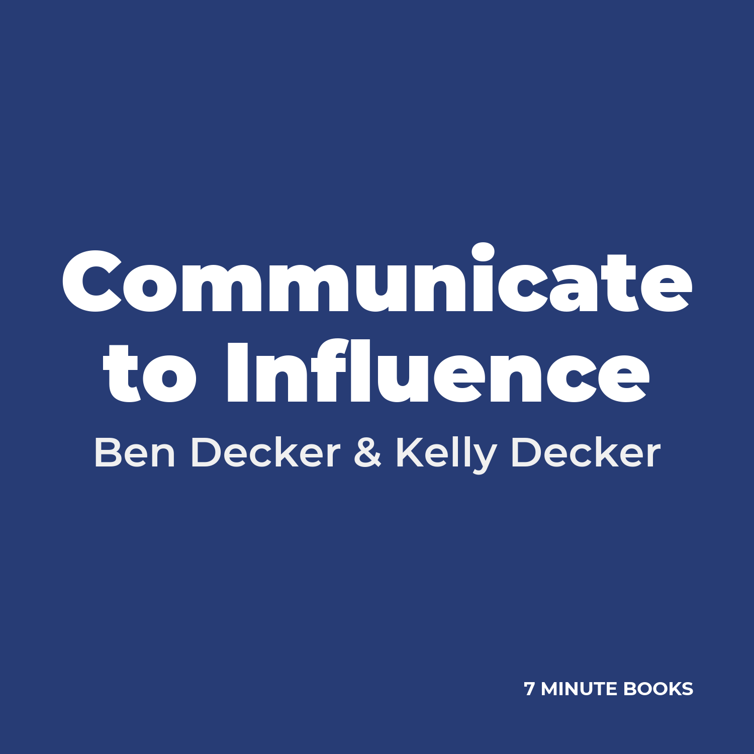 Communicate to Influence — by Ben Decker & Kelly Decker