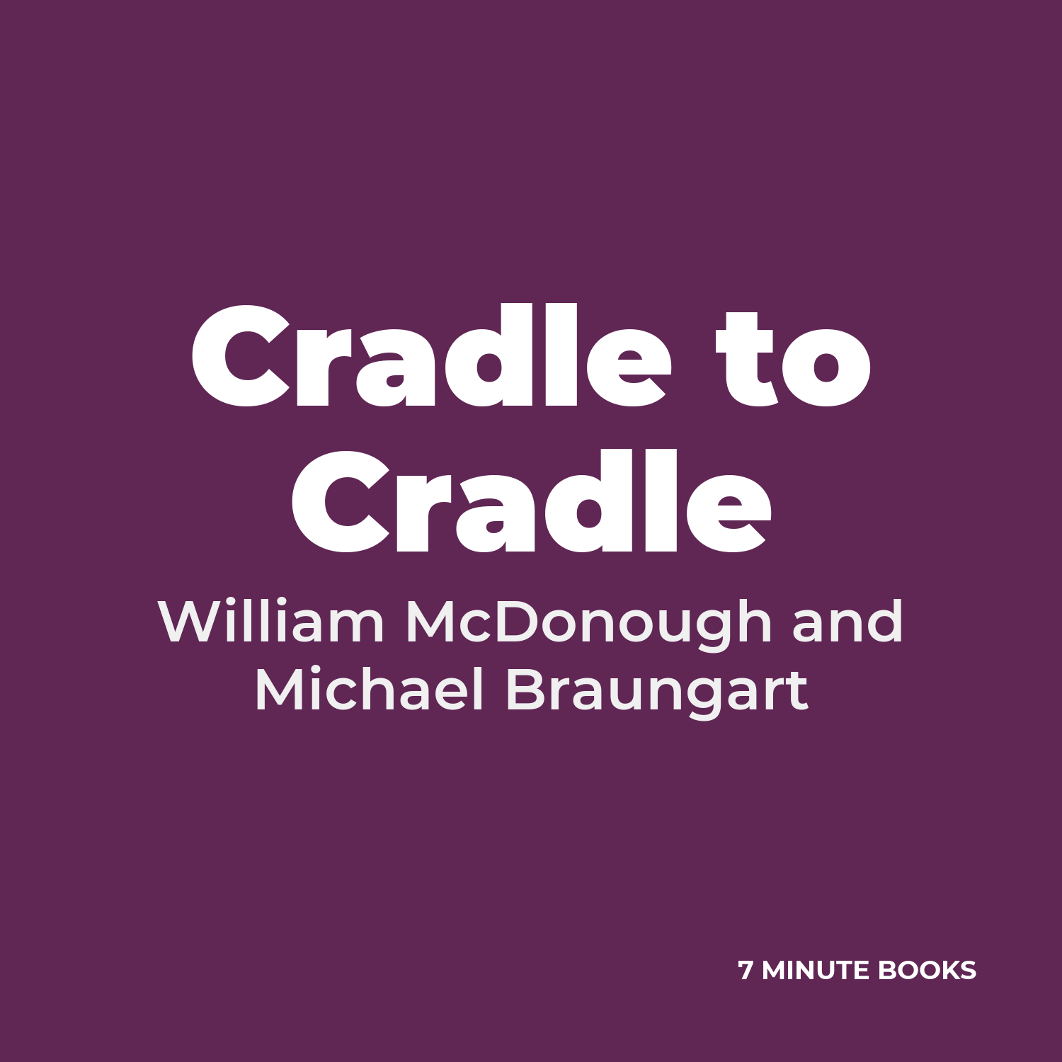 Cradle to Cradle — by William McDonough and Michael Braungart