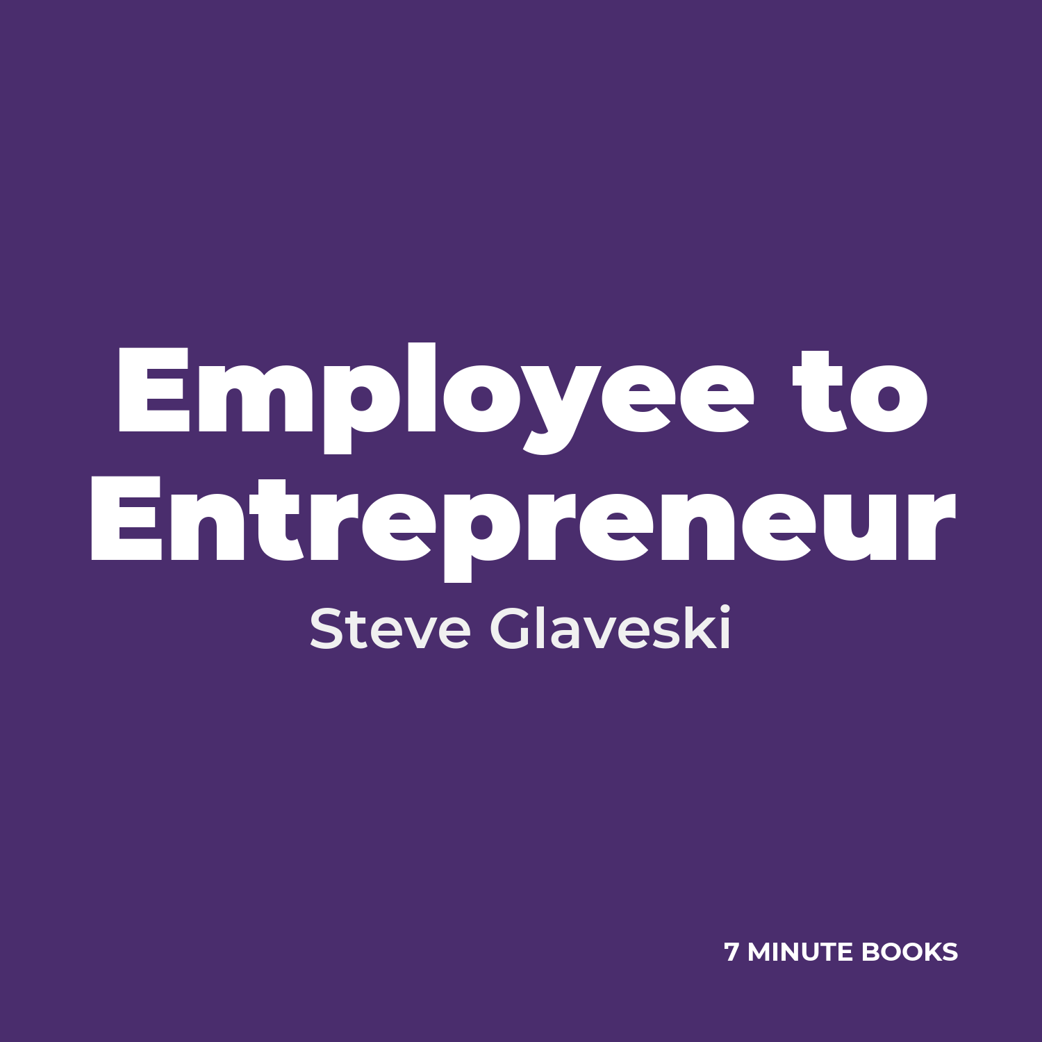 Employee to Entrepreneur — by Steve Glaveski