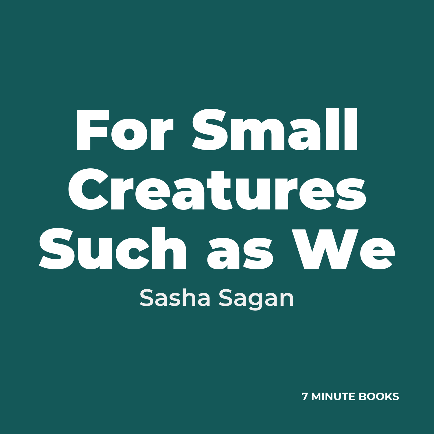 For Small Creatures Such as We — by Sasha Sagan