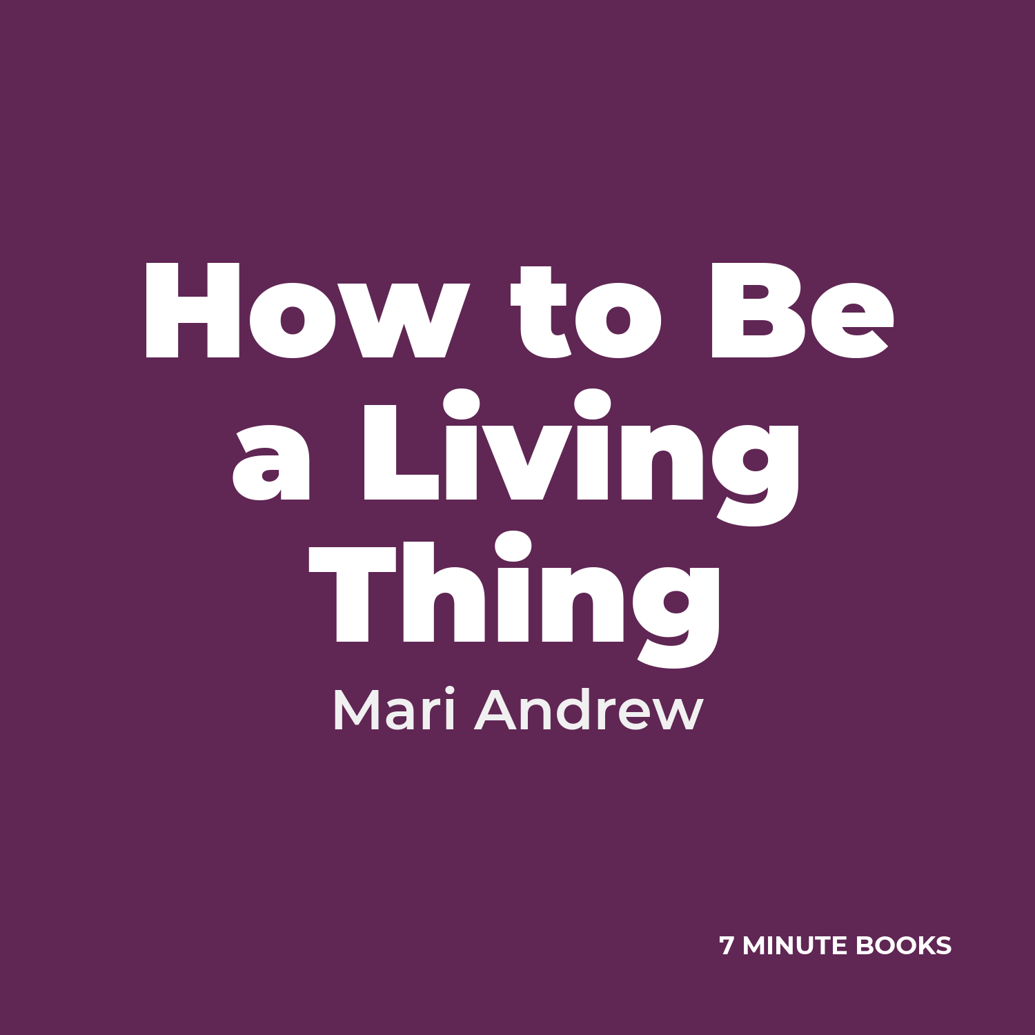 How to Be a Living Thing — by Mari Andrew