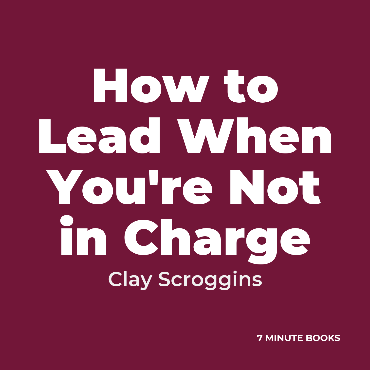 How to Lead When You’re Not in Charge — by Clay Scroggins