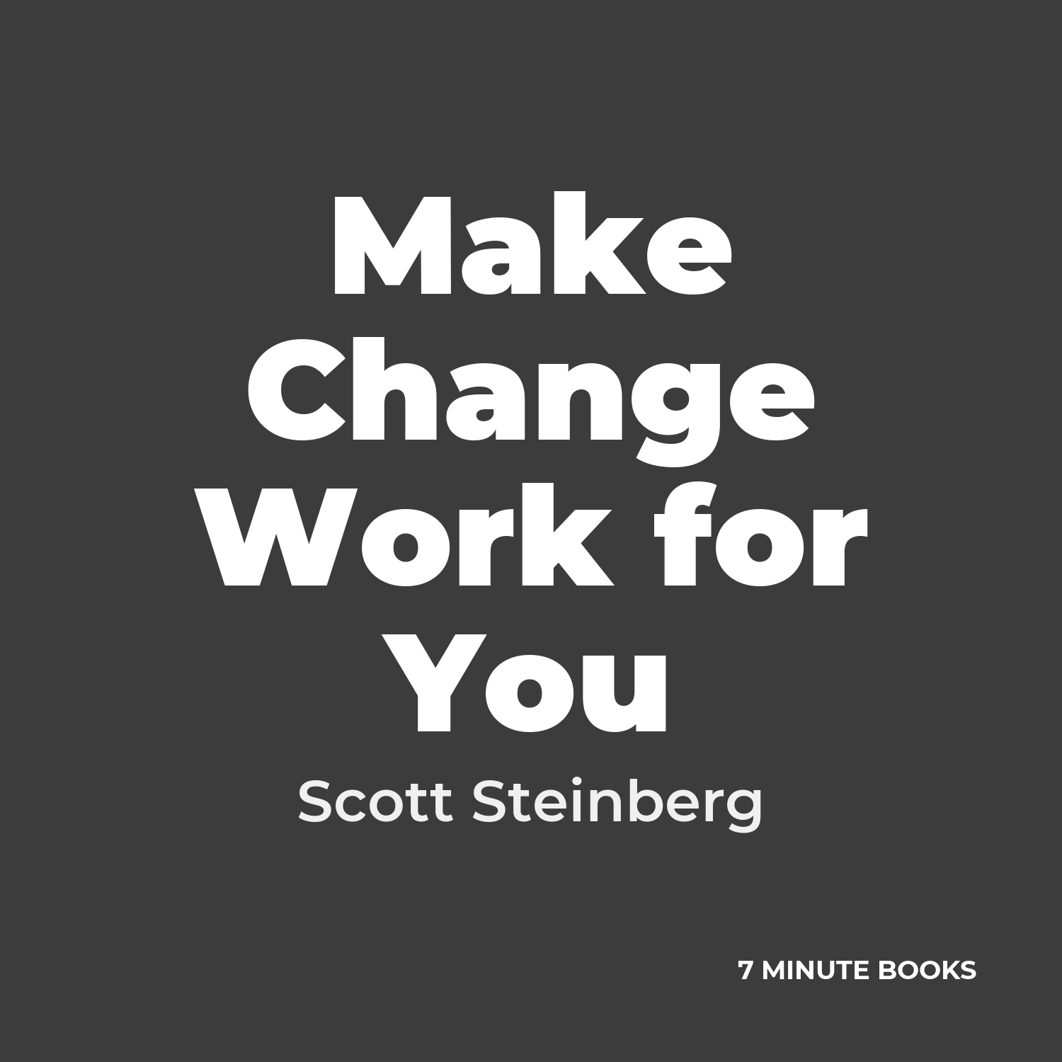 Make Change Work for You — by Scott Steinberg