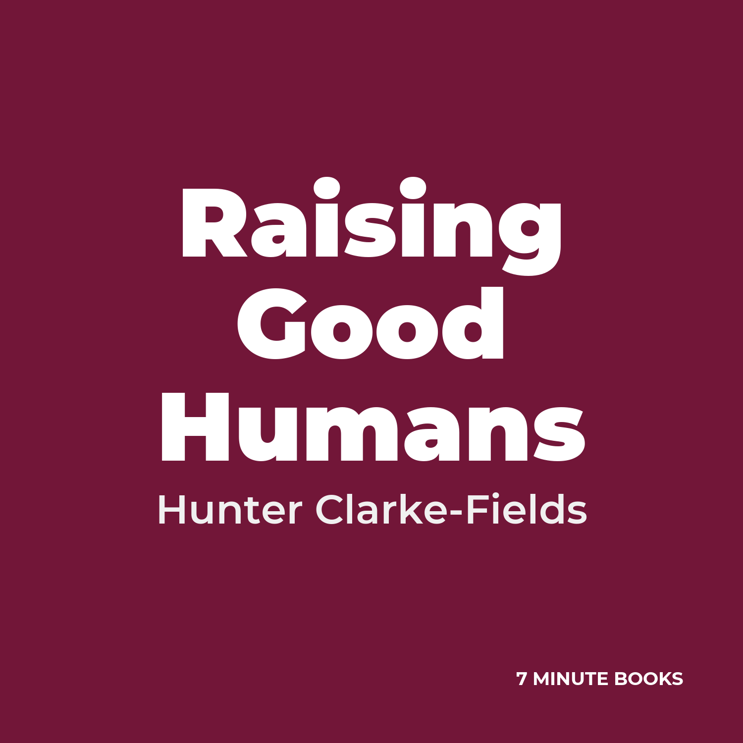 Raising Good Humans — by Hunter Clarke-Fields