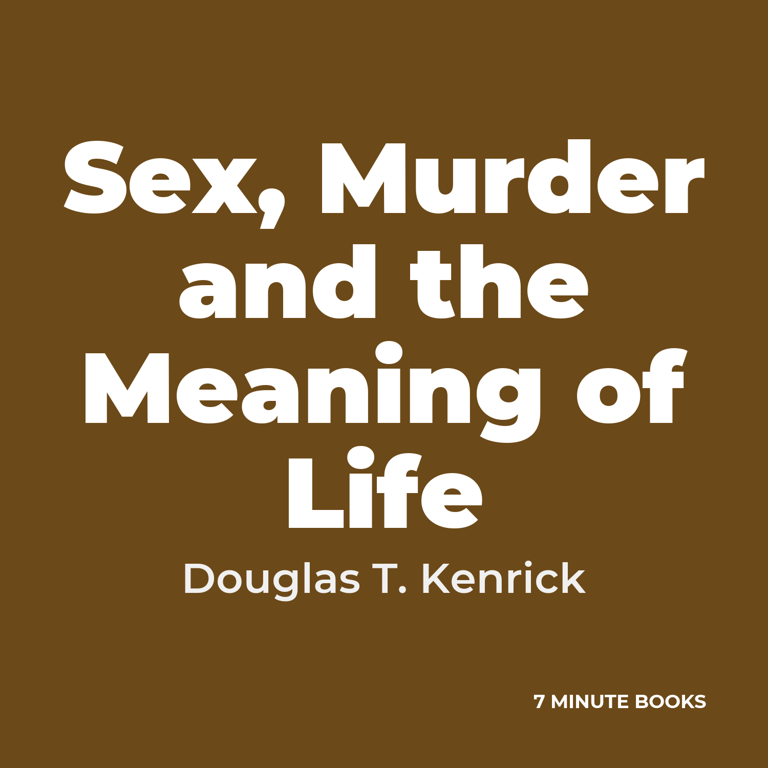 Sex, Murder and the Meaning of Life — by Douglas T. Kenrick