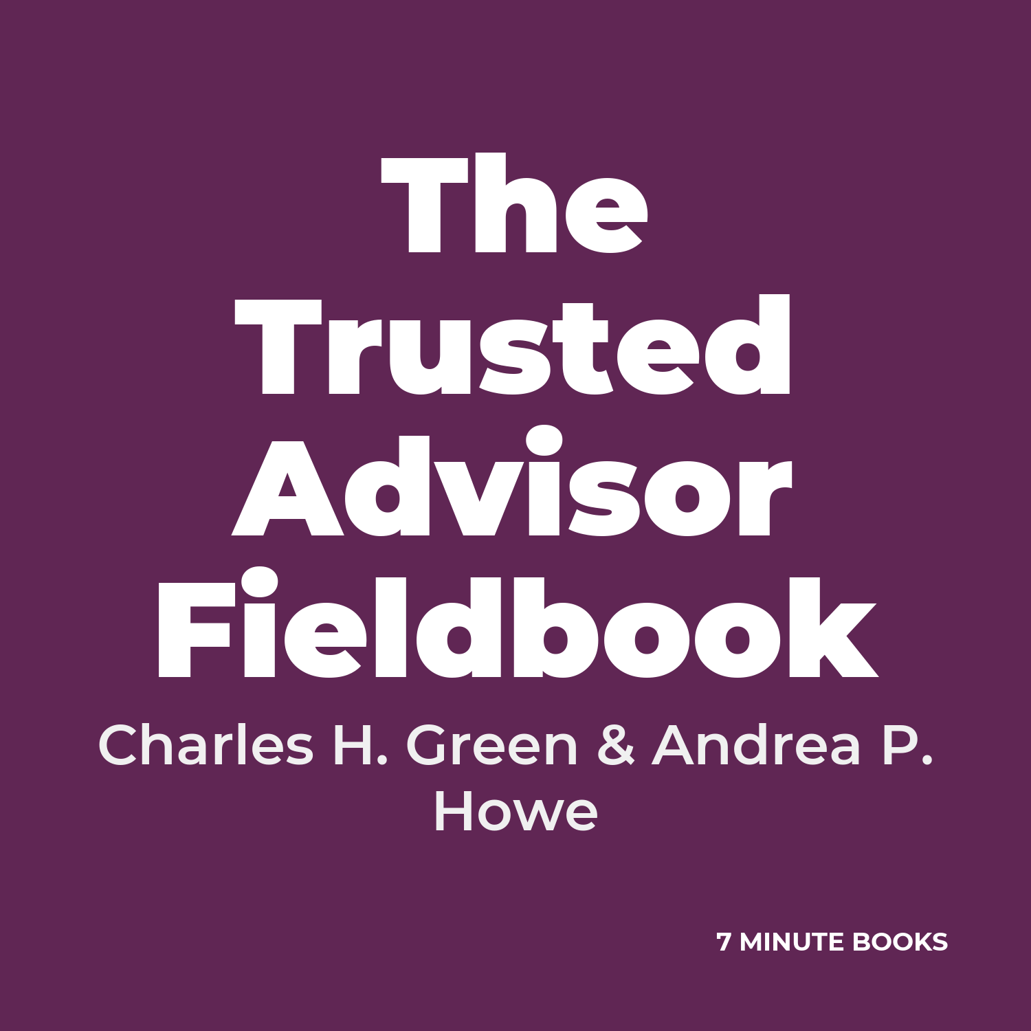 The Trusted Advisor Fieldbook — by Charles H. Green & Andrea P. Howe