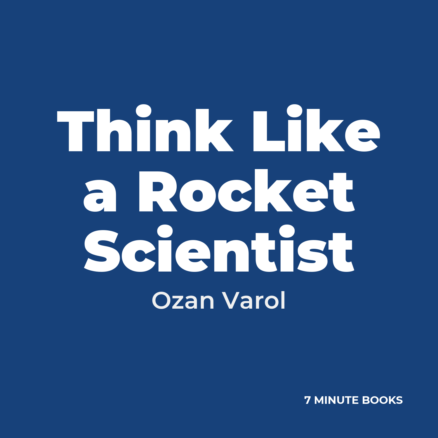 Think Like a Rocket Scientist — by Ozan Varol