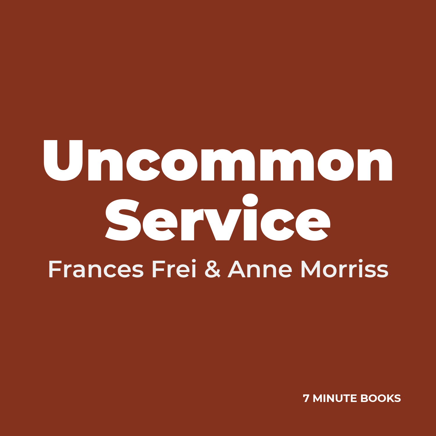 Uncommon Service — by Frances Frei & Anne Morriss